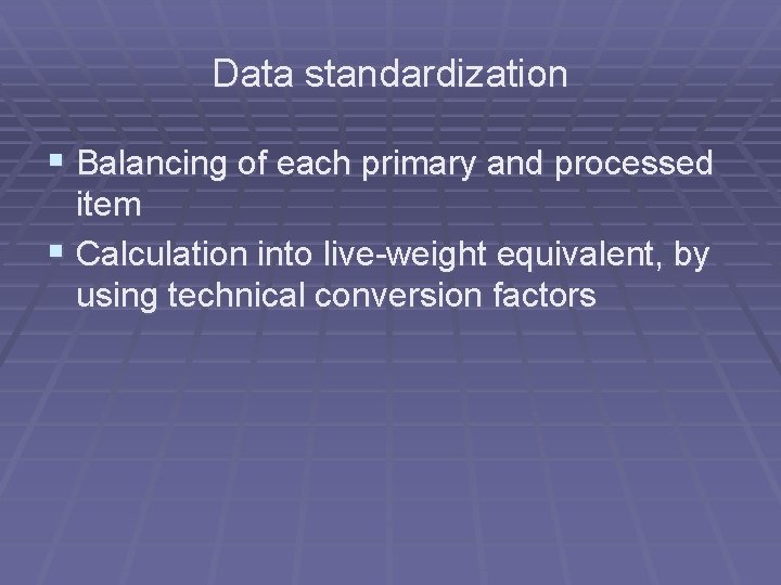 Data standardization § Balancing of each primary and processed item § Calculation into live-weight
