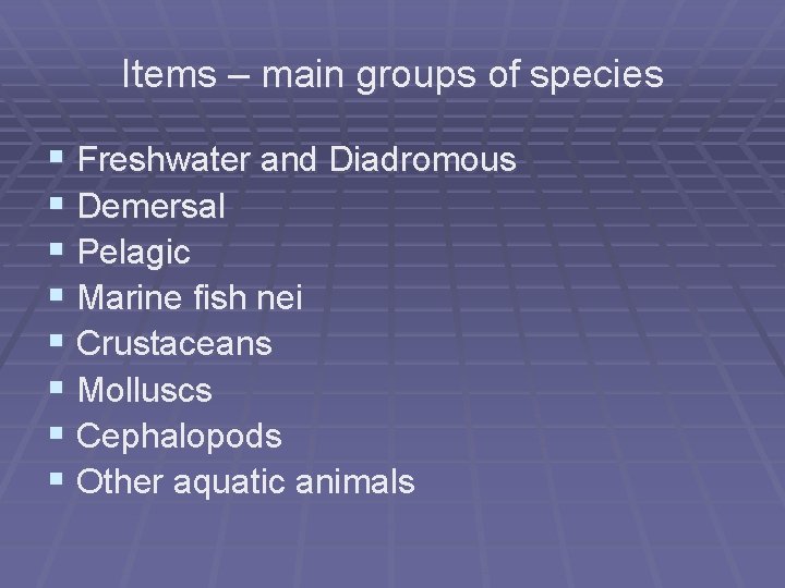 Items – main groups of species § Freshwater and Diadromous § Demersal § Pelagic