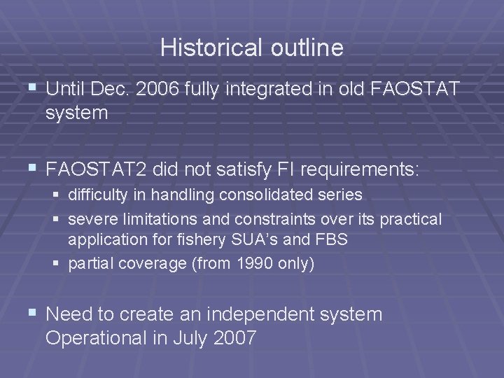 Historical outline § Until Dec. 2006 fully integrated in old FAOSTAT system § FAOSTAT