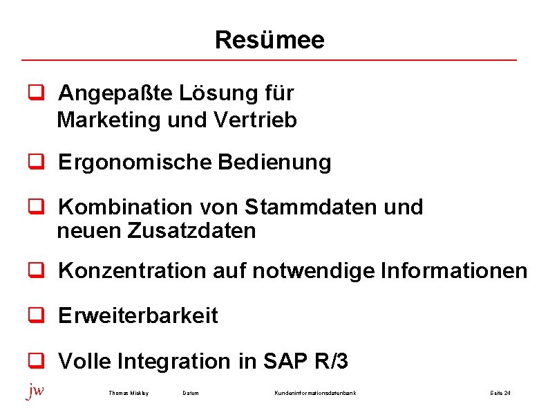 Resümee q Angepaßte Lösung für Marketing und Vertrieb q Ergonomische Bedienung q Kombination von