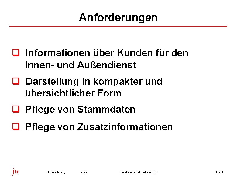 Anforderungen q Informationen über Kunden für den Innen- und Außendienst q Darstellung in kompakter