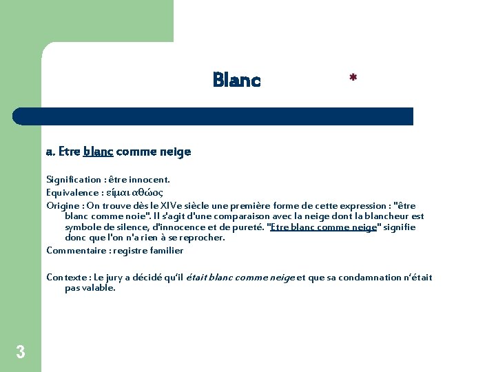 Blanc a. Etre blanc comme neige Signification : être innocent. Equivalence : είμαι αθώος