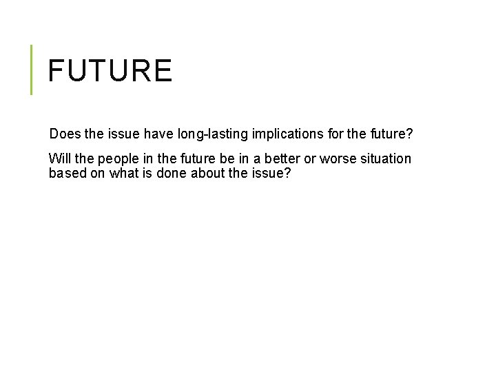 FUTURE Does the issue have long-lasting implications for the future? Will the people in