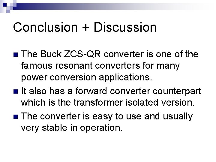 Conclusion + Discussion The Buck ZCS-QR converter is one of the famous resonant converters Conclusion + Discussion The Buck ZCS-QR converter is one of the famous resonant converters