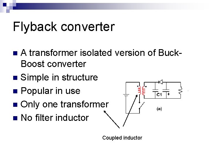 Flyback converter A transformer isolated version of Buck. Boost converter n Simple in structure Flyback converter A transformer isolated version of Buck. Boost converter n Simple in structure