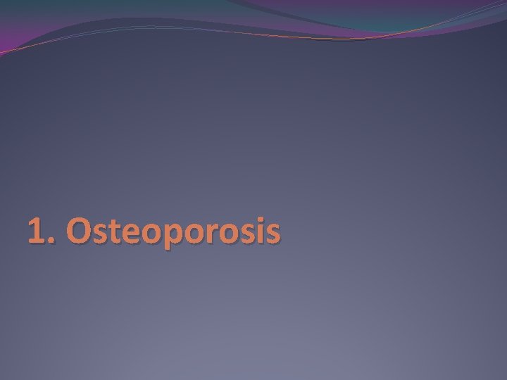 1. Osteoporosis 