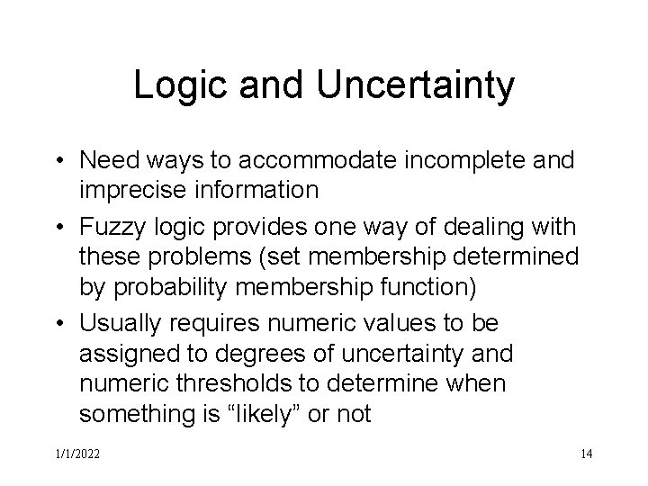 Logic and Uncertainty • Need ways to accommodate incomplete and imprecise information • Fuzzy
