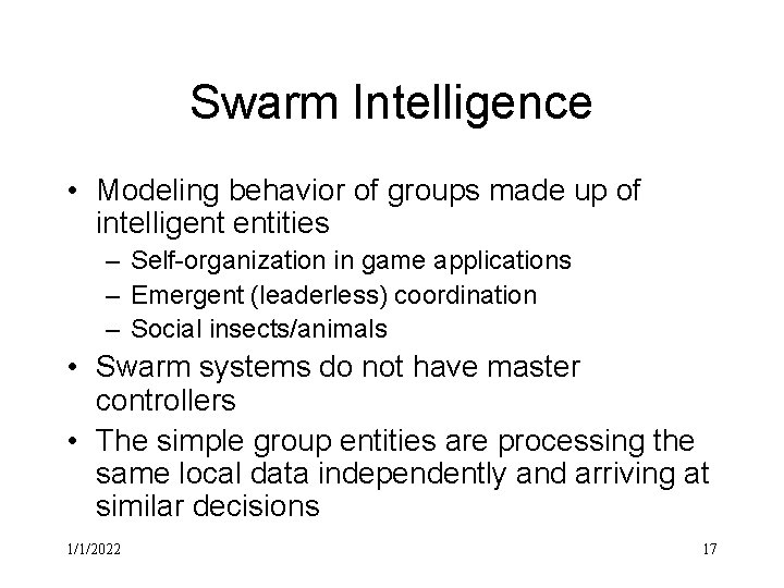 Swarm Intelligence • Modeling behavior of groups made up of intelligent entities – Self-organization