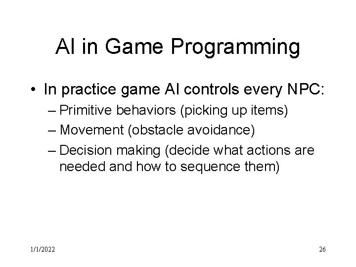 AI in Game Programming • In practice game AI controls every NPC: – Primitive