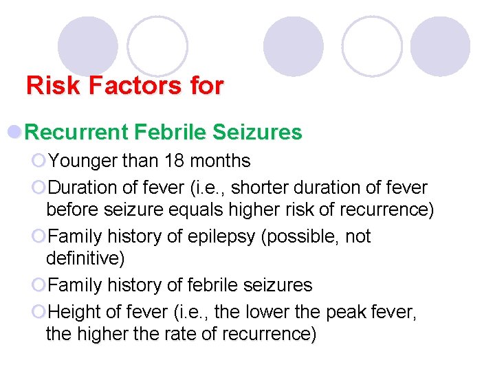 Risk Factors for l Recurrent Febrile Seizures ¡Younger than 18 months ¡Duration of fever