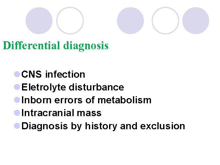 Differential diagnosis l CNS infection l Eletrolyte disturbance l Inborn errors of metabolism l