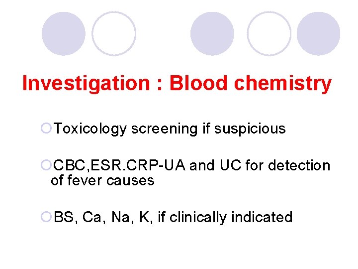 Investigation : Blood chemistry ¡Toxicology screening if suspicious ¡CBC, ESR. CRP-UA and UC for