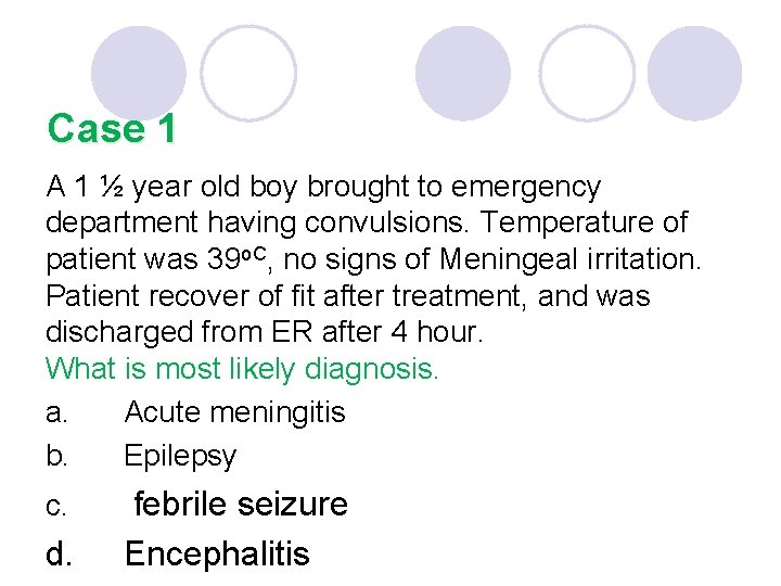 Case 1 A 1 ½ year old boy brought to emergency department having convulsions.