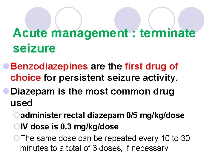 Acute management : terminate seizure l Benzodiazepines are the first drug of choice for