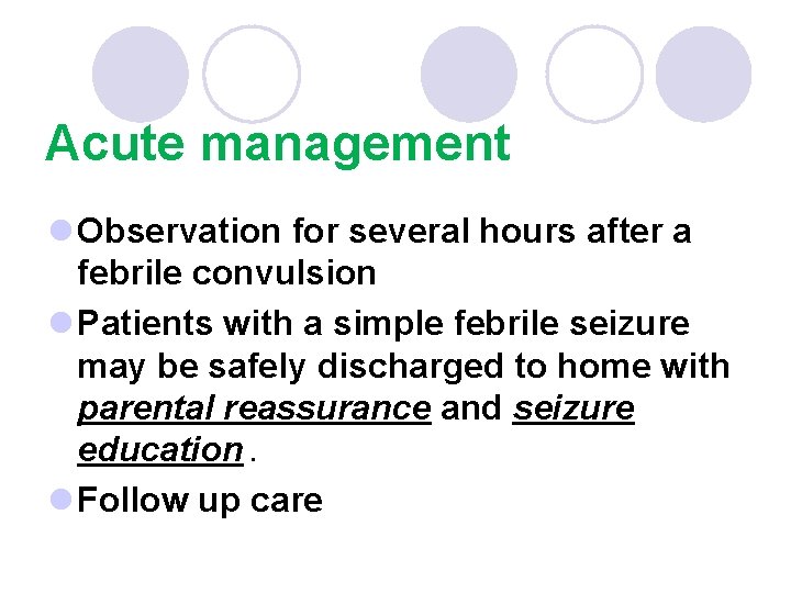 Acute management l Observation for several hours after a febrile convulsion l Patients with