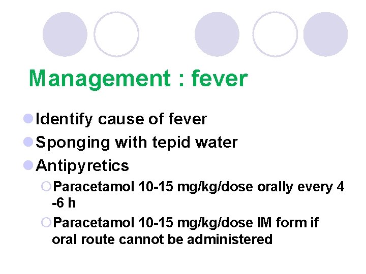 Management : fever l Identify cause of fever l Sponging with tepid water l