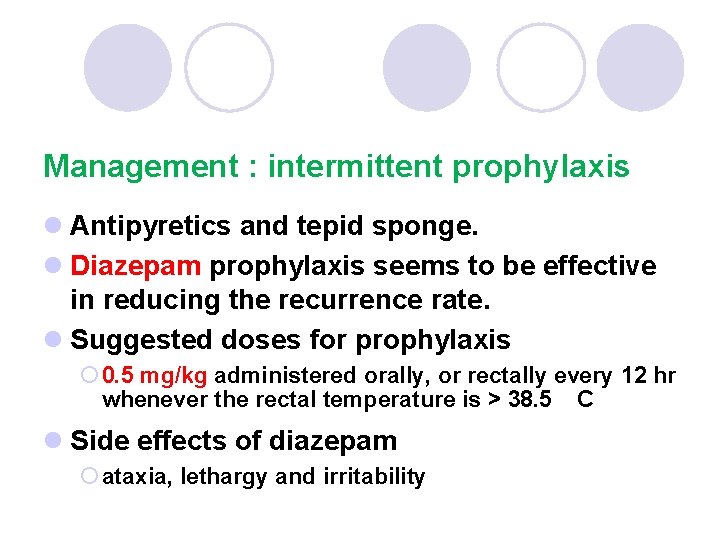 Management : intermittent prophylaxis l Antipyretics and tepid sponge. l Diazepam prophylaxis seems to