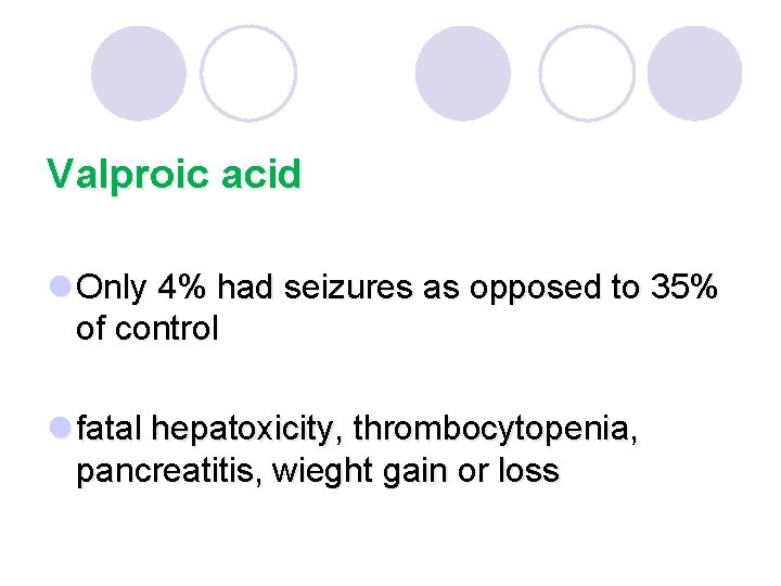 Valproic acid l Only 4% had seizures as opposed to 35% of control l