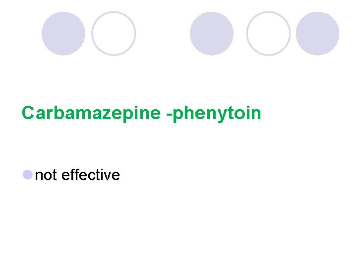 Carbamazepine -phenytoin l not effective 