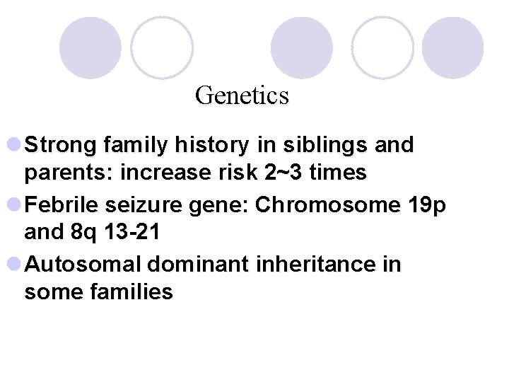 Genetics l Strong family history in siblings and parents: increase risk 2~3 times l