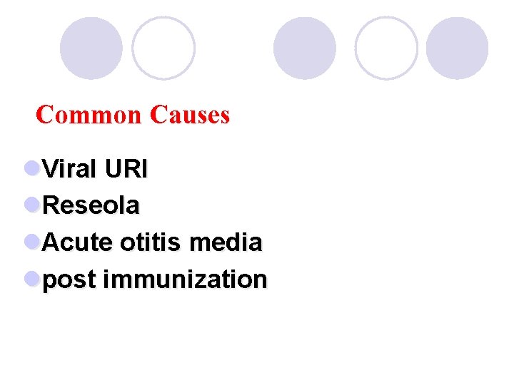 Common Causes l. Viral URI l. Reseola l. Acute otitis media lpost immunization 