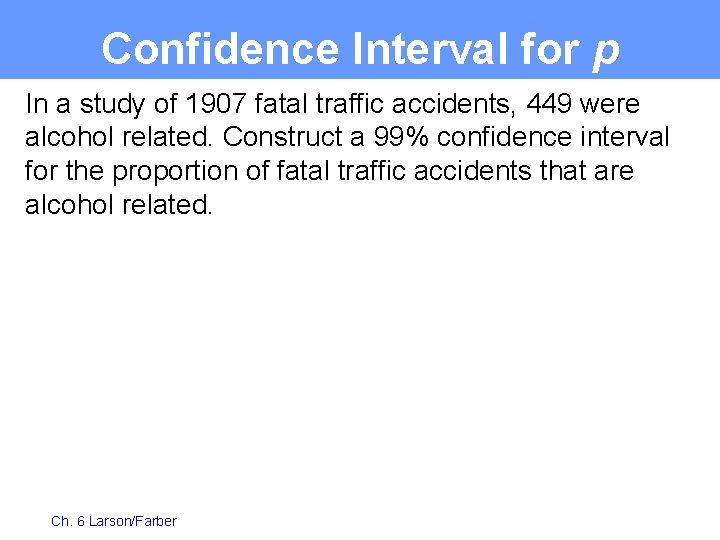 Confidence Interval for p In a study of 1907 fatal traffic accidents, 449 were