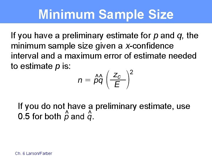 Minimum Sample Size If you have a preliminary estimate for p and q, the