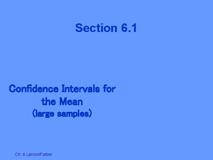 Section 6. 1 Confidence Intervals for the Mean (large samples) Ch. 6 Larson/Farber 