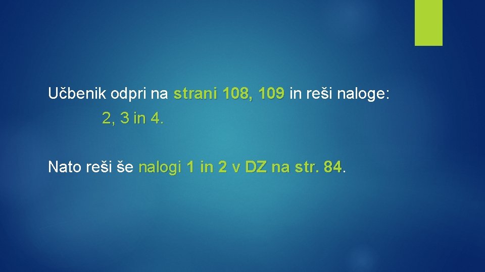 Učbenik odpri na strani 108, 109 in reši naloge: 2, 3 in 4. Nato