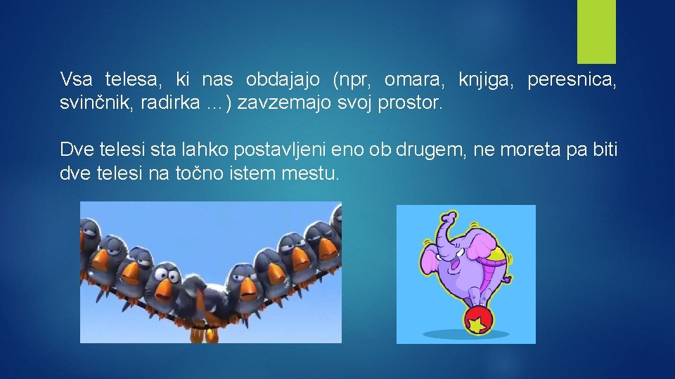 Vsa telesa, ki nas obdajajo (npr, omara, knjiga, peresnica, svinčnik, radirka …) zavzemajo svoj