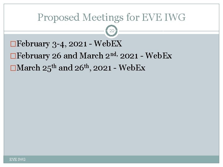 Proposed Meetings for EVE IWG 22 �February 3 -4, 2021 - Web. EX �February