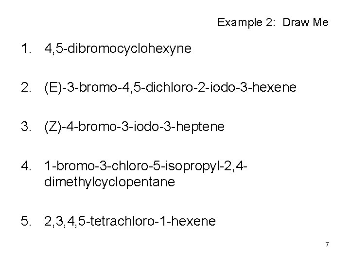 Example 2: Draw Me 1. 4, 5 -dibromocyclohexyne 2. (E)-3 -bromo-4, 5 -dichloro-2 -iodo-3