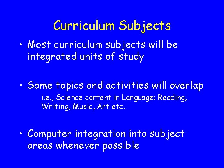 Curriculum Subjects • Most curriculum subjects will be integrated units of study • Some