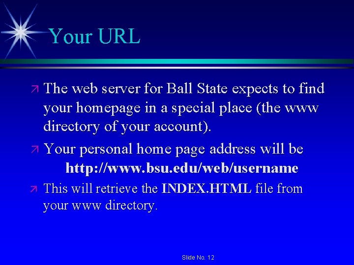 Your URL ä The web server for Ball State expects to find your homepage Your URL ä The web server for Ball State expects to find your homepage