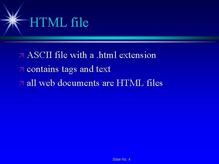 HTML file ä ASCII file with a. html extension ä contains tags and text HTML file ä ASCII file with a. html extension ä contains tags and text