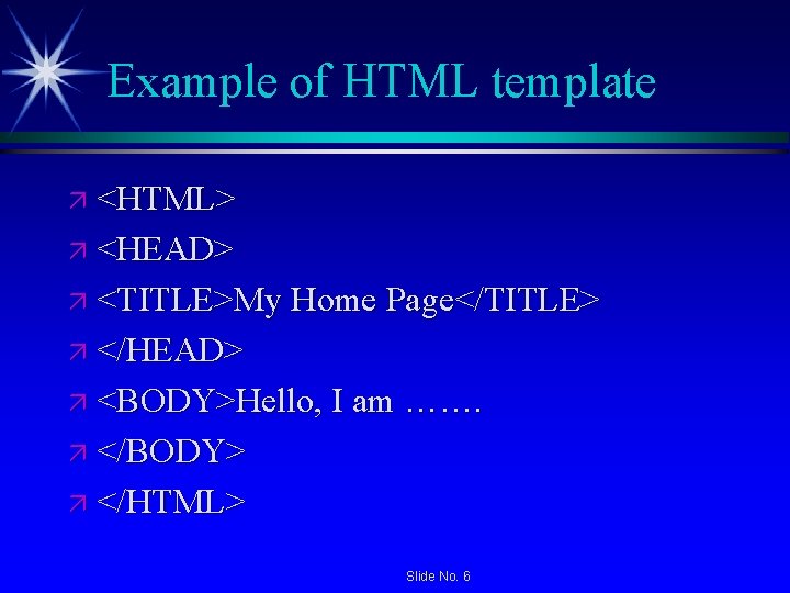 Example of HTML template ä <HTML> ä <HEAD> ä <TITLE>My Home Page</TITLE> ä </HEAD> Example of HTML template ä <HTML> ä <HEAD> ä <TITLE>My Home Page</TITLE> ä </HEAD>