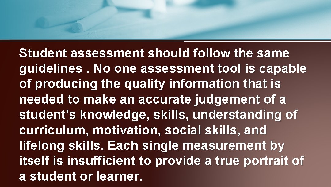 Student assessment should follow the same guidelines. No one assessment tool is capable of