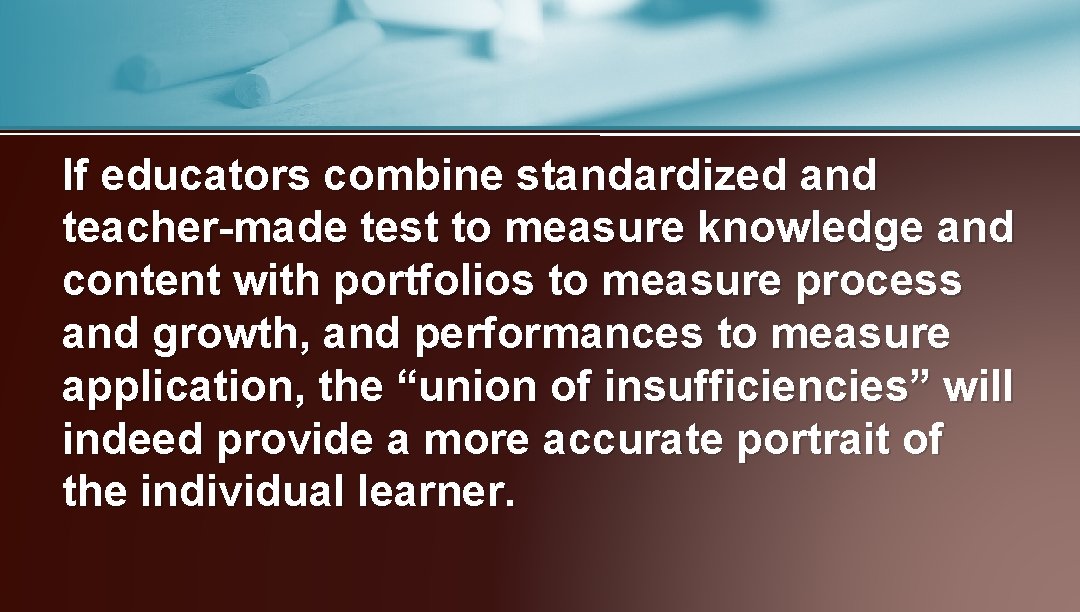 If educators combine standardized and teacher-made test to measure knowledge and content with portfolios