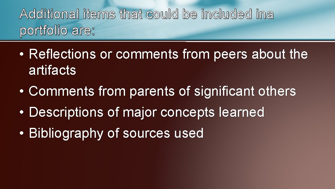 Additional items that could be included ina portfolio are: • Reflections or comments from