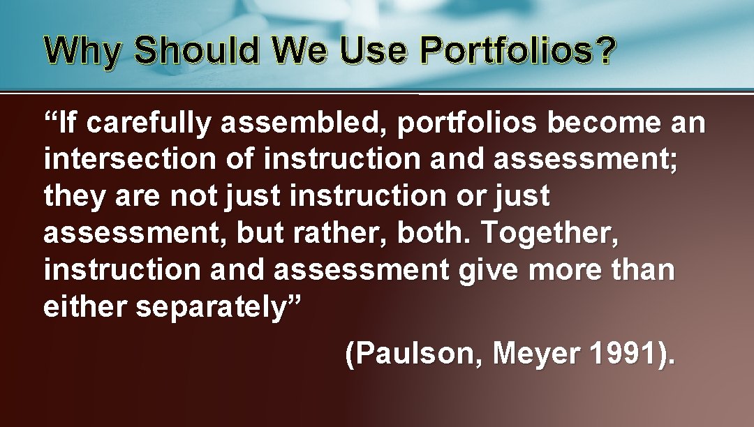 Why Should We Use Portfolios? “If carefully assembled, portfolios become an intersection of instruction