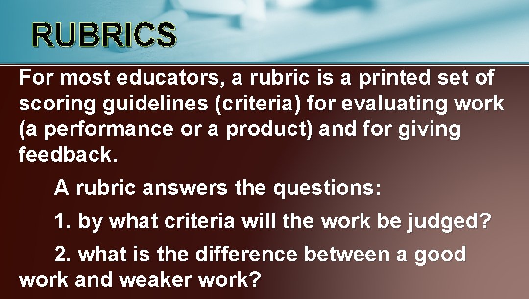 RUBRICS For most educators, a rubric is a printed set of scoring guidelines (criteria)