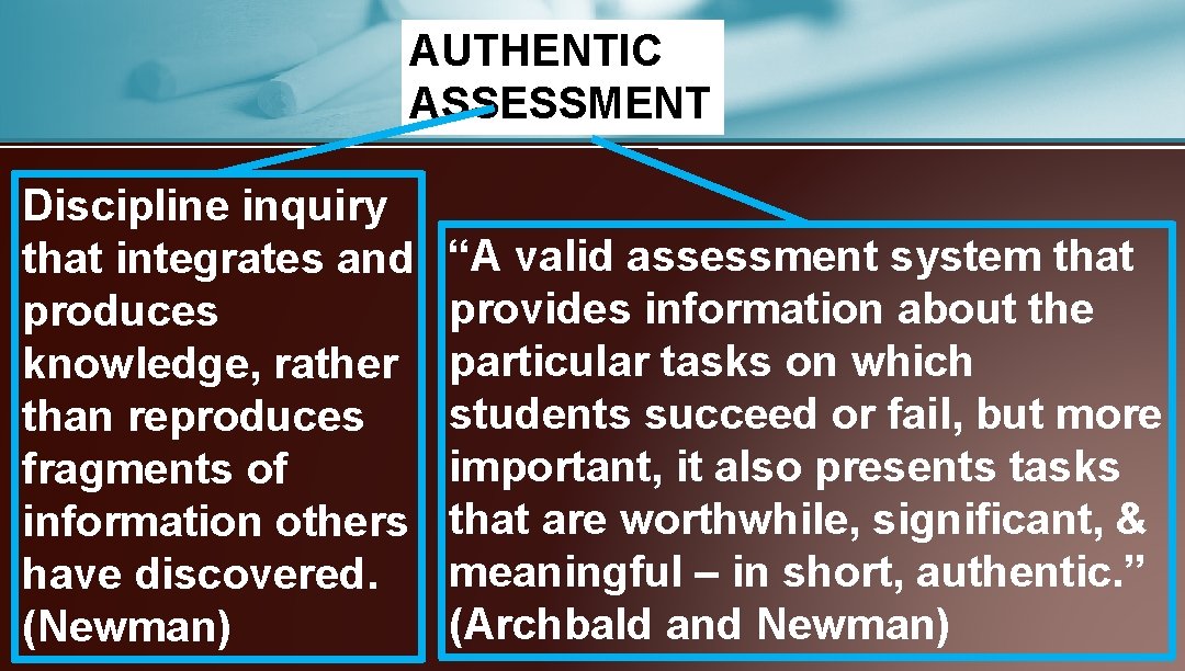 AUTHENTIC ASSESSMENT Discipline inquiry that integrates and produces knowledge, rather than reproduces fragments of