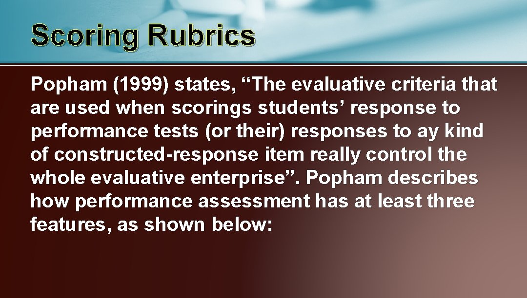 Scoring Rubrics Popham (1999) states, “The evaluative criteria that are used when scorings students’