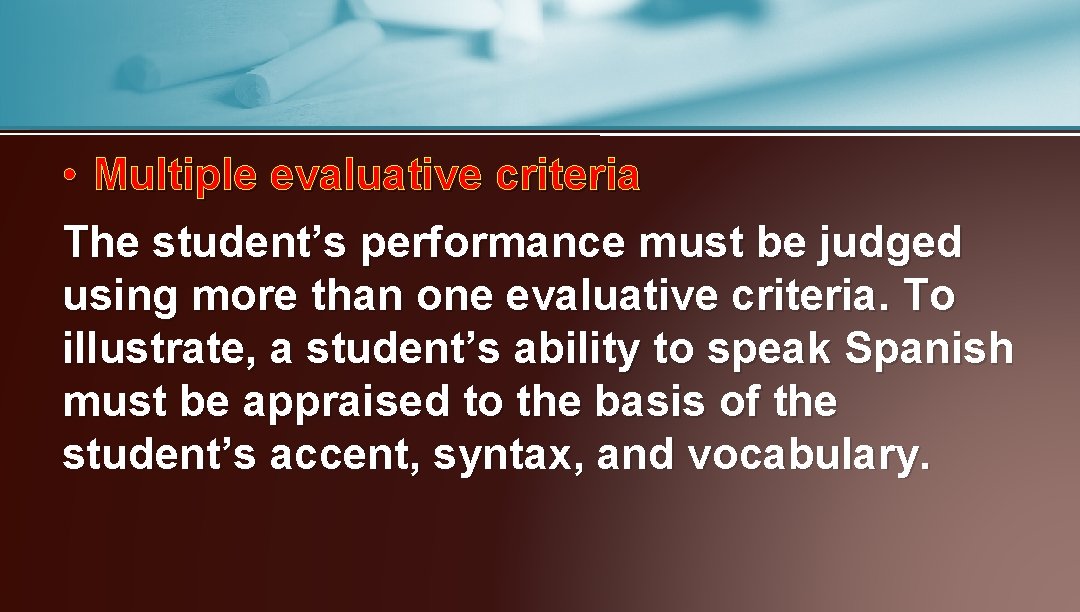  • Multiple evaluative criteria The student’s performance must be judged using more than