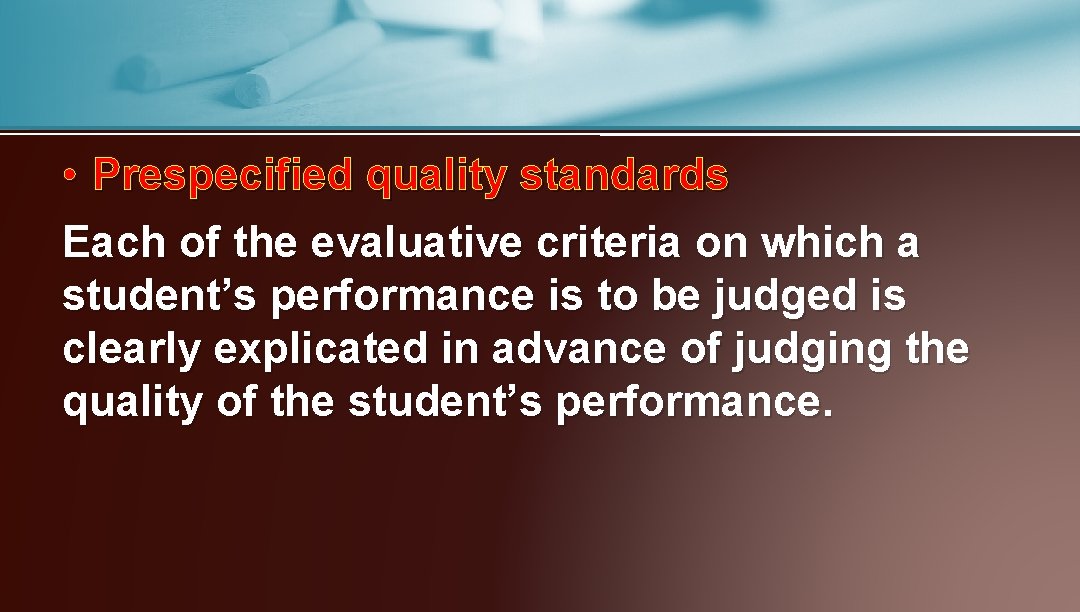  • Prespecified quality standards Each of the evaluative criteria on which a student’s