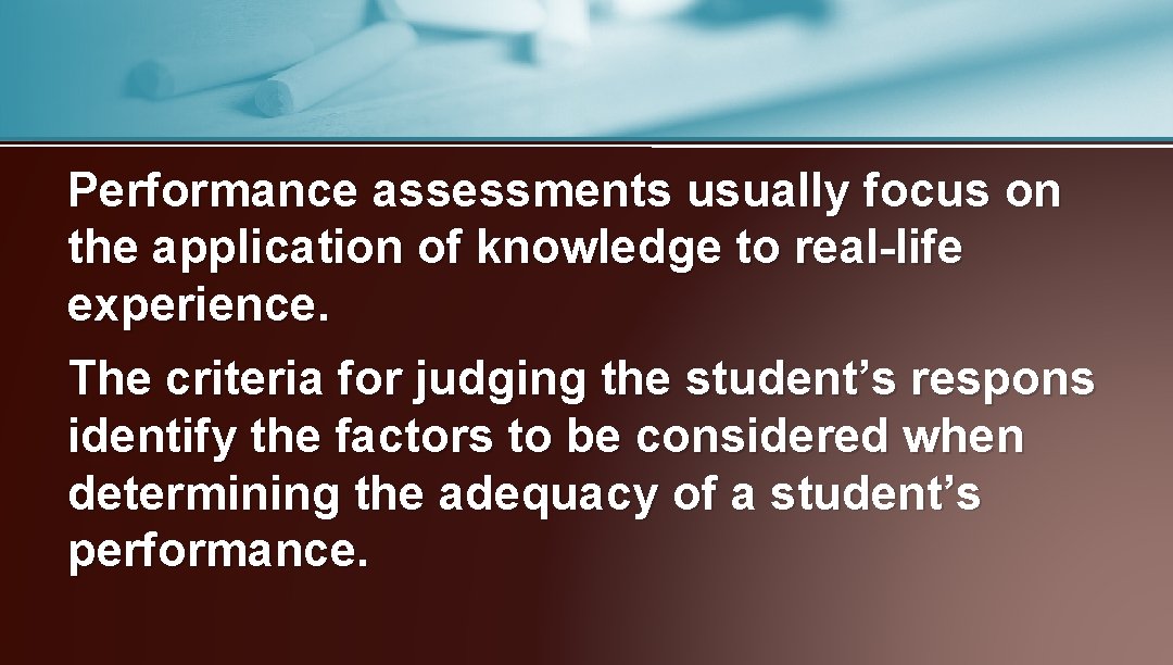 Performance assessments usually focus on the application of knowledge to real-life experience. The criteria