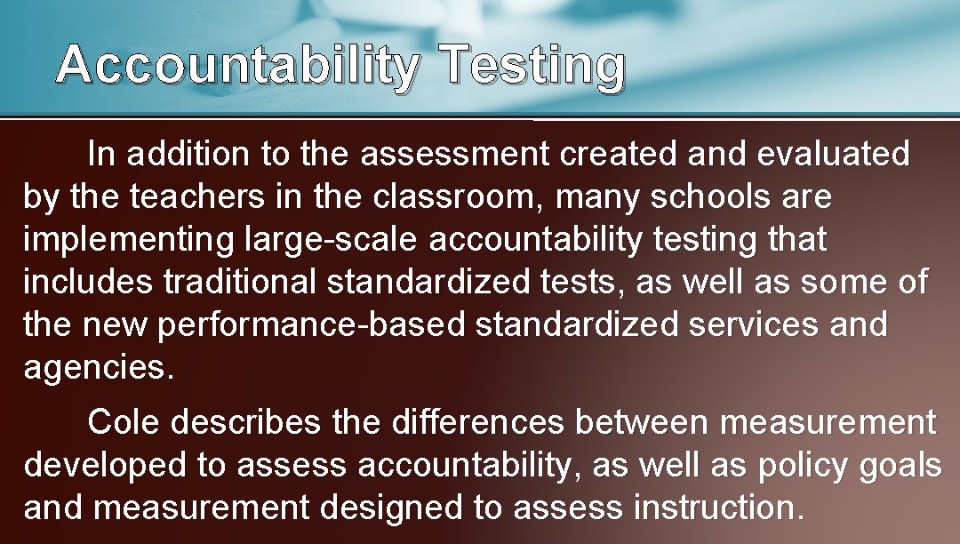 Accountability Testing In addition to the assessment created and evaluated by the teachers in