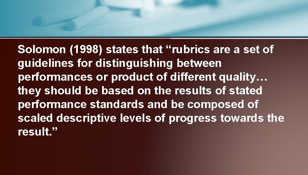 Solomon (1998) states that “rubrics are a set of guidelines for distinguishing between performances