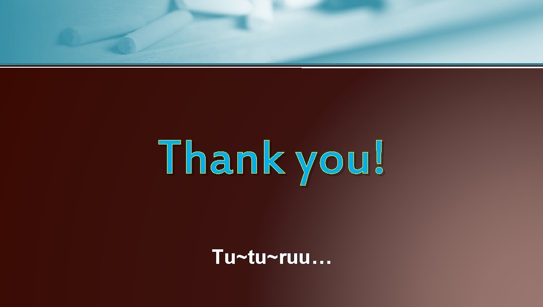 Thank you! Tu~tu~ruu… 