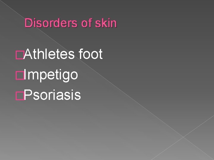 Disorders of skin �Athletes foot �Impetigo �Psoriasis 